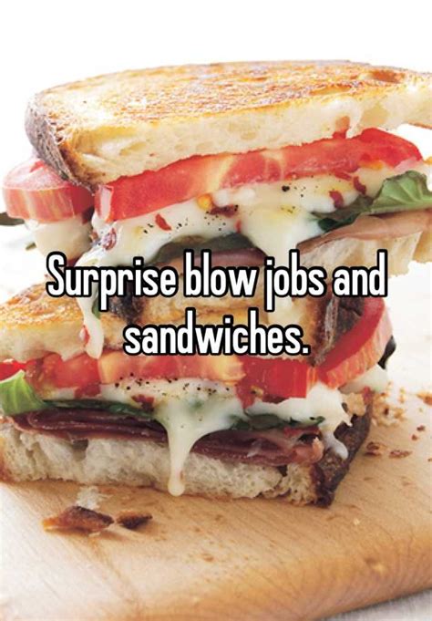 The only thing that can be a drag is if a guy takes forever to finish. . Blow job sandwich